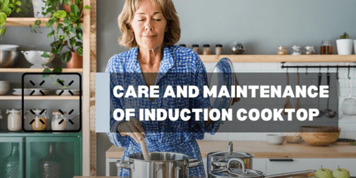 Care and Maintenance of Induction Cooktop